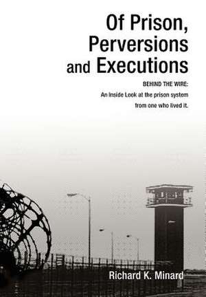 Of Prison, Perversions and Executions de Richard K. Minard