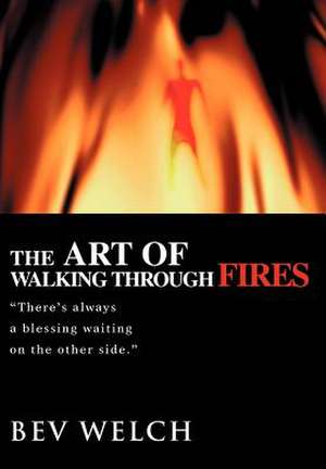 The Art of Walking Through Fires de Bev Welch