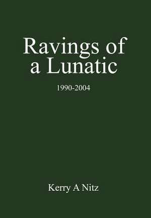 Ravings of a Lunatic de Kerry A. Nitz