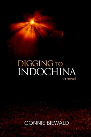 Digging to Indochina de Connie Biewald