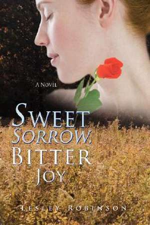 Sweet Sorrow, Bitter Joy de Lesley Robinson