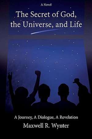 The Secret of God, the Universe, and Life de Maxwell Wynter