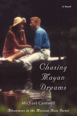 Chasing Mayan Dreams de Michael Cantwell