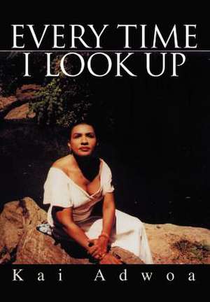 Every Time I Look Up de Kai Adwoa