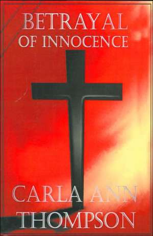 Betrayal of Innocence de Carla Ann Thompson