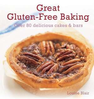 Great Gluten-Free Baking: Over 80 Delicious Cakes & Bars de Louise Blair