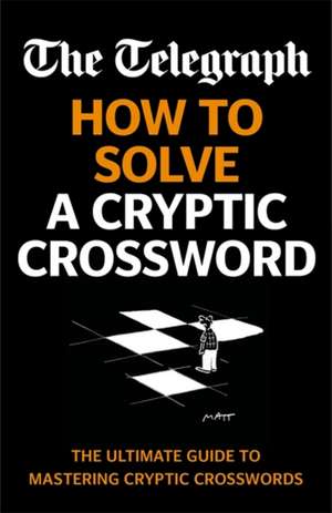 The Telegraph: How To Solve a Cryptic Crossword de Telegraph Media Group Ltd