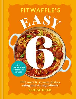 Fitwaffle's Easy 6: The ALL NEW collection of 100 super simple sweet and savoury recipes with just 6 ingredients de Eloise Head
