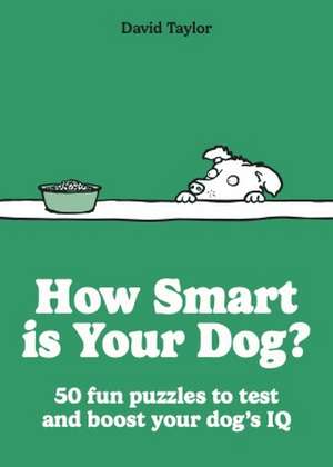 How Smart is Your Dog?: 50 fun puzzles to test and boost your dog’s IQ de David Taylor