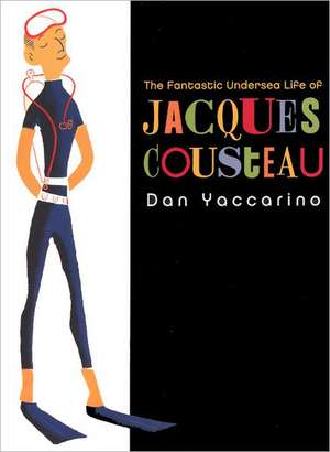 The Fantastic Undersea Life of Jacques Cousteau de Dan Yaccarino