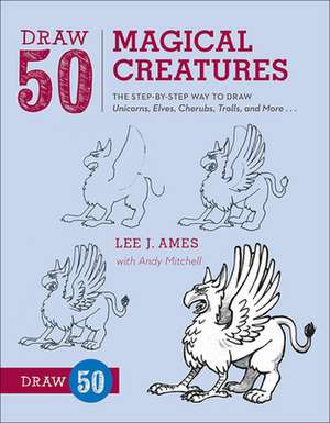 Draw 50 Magical Creatures: The Step-By-Step Way to Draw Unicorns, Elves, Cherubs, Trolls, and Many More... de Lee J. Ames