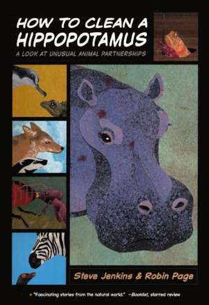 How to Clean a Hippopotamus: A Look at Unusual Animal Partnerships de Steve Jenkins