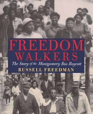 Freedom Walkers: The Story of the Montgomery Bus Boycott de Russell Freedman