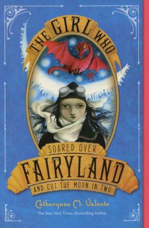 The Girl Who Soared Over Fairyland and Cut the Moon in Two de Catherynne M. Valente