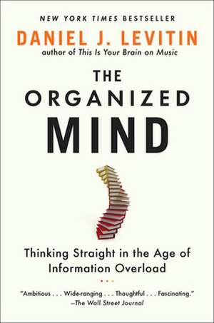 The Organized Mind: Thinking Straight in the Age of Information Overload de Daniel J. Levitin