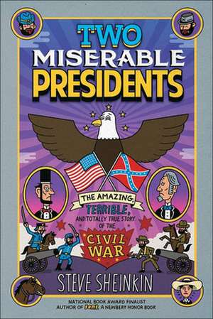 Two Miserable Presidents: The Amazing, Terrible, and Totally True Story of the Civil War de Steve Sheinkin