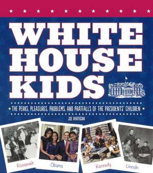 White House Kids: The Perks, Pleasures, Problems, and Pratfalls of the Presidents' Children de Joe Rhatigan