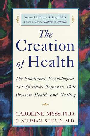 The Creation of Health: The Emotional, Psychological, and Spiritual Responses That Promote Health and Healing de Caroline Myss