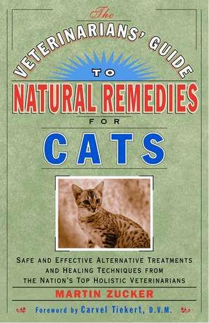 The Veterinarians' Guide to Natural Remedies for Cats: Safe and Effective Alternative Treatments and Healing Techniques from the Nation's Top Holistic de Martin Zucker