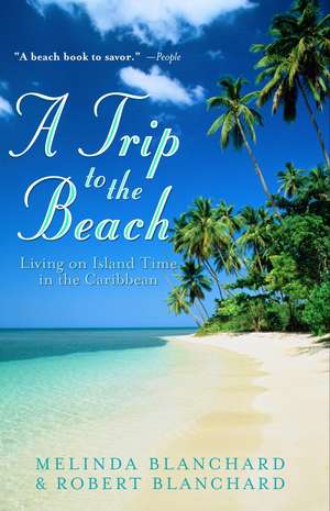 A Trip to the Beach: Living on Island Time in the Caribbean de Melinda Blanchard