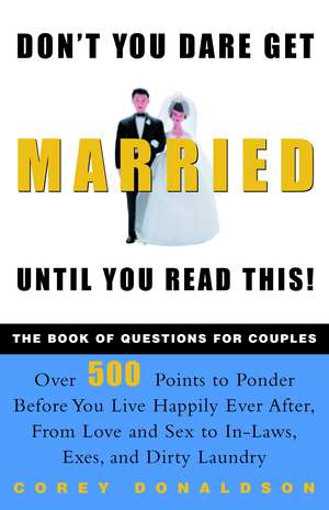 Don't You Dare Get Married Until You Read This!: The Book of Questions for Couples de Corey Donaldson