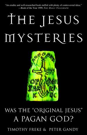 The Jesus Mysteries: Was the "Original Jesus" a Pagan God? de Timothy Freke