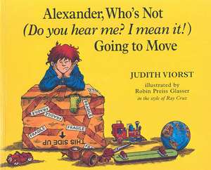 Alexander, Who's Not (Do You Hear Me? I Mean It!) Going to Move de Judith Viorst