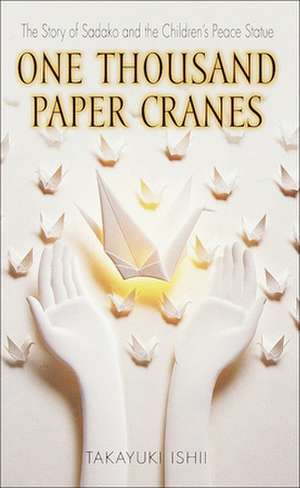 One Thousand Paper Cranes: The Story of Sadako and the Children's Peace Statue de Takayuki Ishii