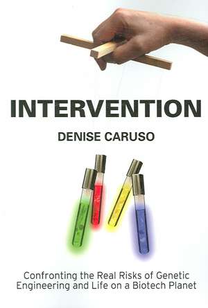 Intervention: Confronting the Real Risks of Genetic Engineering and Life on a Biotech Planet de Denise Caruso