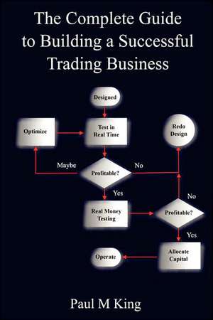 The Complete Guide to Building a Successful Trading Business de Paul King