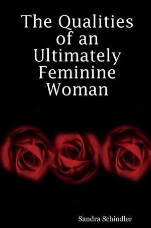 The Qualities of an Ultimately Feminine Woman de Sandra Schindler