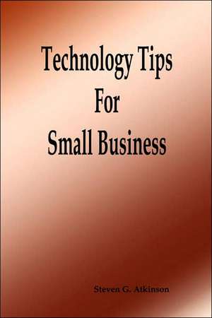 Technology Tips for Small Business de Steven G. Atkinson