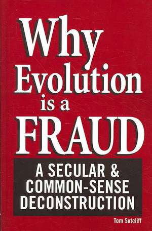 Why Evolution Is a Fraud: A Secular and Common-Sense Deconstruction de Tom Sutcliff