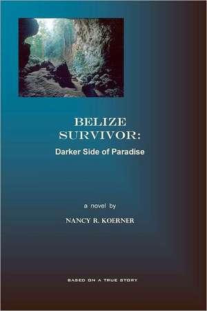 Belize Survivor: Darker Side of Paradise de Nancy R. Koerner