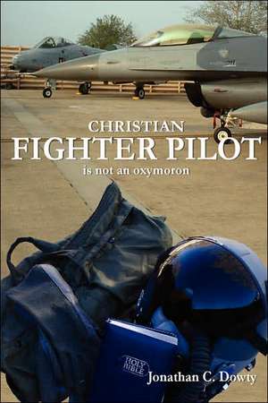 Christian Fighter Pilot Is Not an Oxymoron de Jonathan Dowty