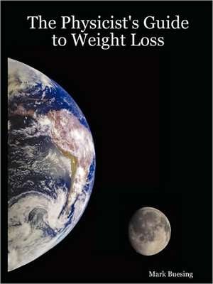 The Physicist's Guide to Weight Loss de Mark Buesing