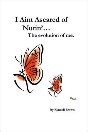 I Ain't Ascared of Nutin'. the Evolution of Me. de Kyndall Brown