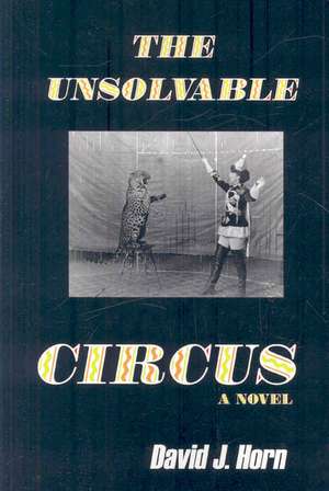 The Unsolvable Circus de David J. Horn