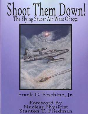 Shoot Them Down! - The Flying Saucer Air Wars of 1952 de Jr. Feschino, Frank