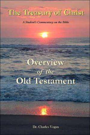 The Treasury of Christ - Volume 1 - Overview of the Old Testament de Charles Vogan