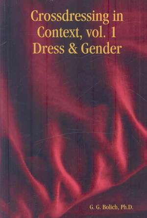 Crossdressing in Context, Vol. 1 Dress & Gender de Ph. D. G. G. Bolich