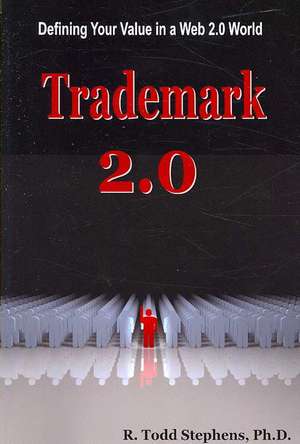 Trademark 2.0: Defining Your Value in the Web 2.0 World de Todd Stephens