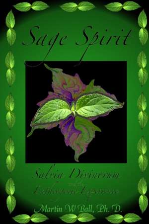 Sage Spirit - Salvia Divinorum and the Entheogenic Experience de Martin W. Ball