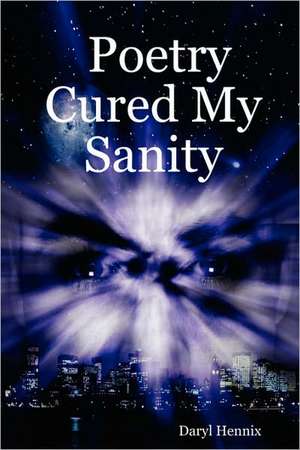 Poetry Cured My Sanity de Daryl Hennix