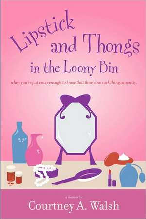 Lipstick and Thongs in the Loony Bin de Courtney A. Walsh