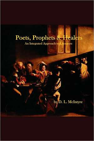 Poets, Prophets, Healers - An Integrated Approach to Literature de D. L. McIntyre