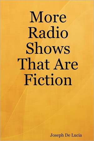 More Radio Shows That Are Fiction de Joseph de Lucia