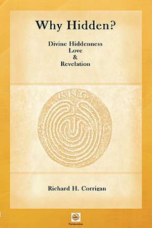 Why Hidden? Divine Hiddenness, Love and Revelation de Richard H. Corrigan