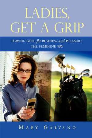 Ladies, Get a Grip de Mary Galvano