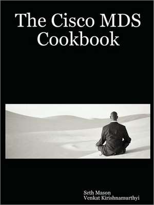 The Cisco MDS Cookbook de Seth Mason